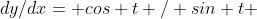 dy/dx= cos t / sin t 
