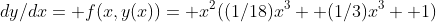 dy/dx= f(x,y(x))= x^2((1/18)x^3+ (1/3)x^3+ 1)