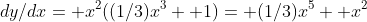 dy/dx= x^2((1/3)x^3+ 1)= (1/3)x^5+ x^2