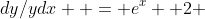 dy/ydx  = e^x +2 