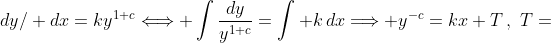 dy\slash dx=ky^{1+c}\Longleftrightarrow \int\frac{dy}{y^{1+c}}=\int k\,dx\Longrightarrow y^{-c}=kx+T\,,\,\,T=