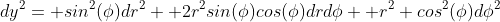 dy^2= sin^2(\phi)dr^2+ 2r^2sin(\phi)cos(\phi)drd\phi+ r^2 cos^2(\phi)d\phi^2