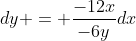 dy = \frac{-12x}{-6y}dx