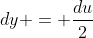 dy = \frac{du}{2}