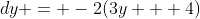 dy = -2(3y + 4)~dx