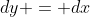 dy = dx