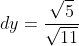dy=\frac{\sqrt5}{\sqrt{11}}