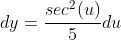 dy=\frac{sec^2(u)}{5}du
