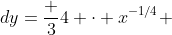 dy=\frac 34 \cdot x^{-1/4} ~dx \implies dx=\frac 43 \cdot \frac{dy}{x^{-1/4}}
