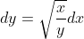 dy=\sqrt\frac{x}{y}dx