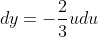 dy=-\frac2{3}udu