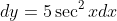 dy=5\sec^2xdx