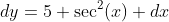 dy=5 \sec^2(x) dx