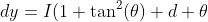 dy=I(1+\tan^2(\theta) d \theta