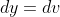 dy=dv