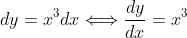 dy=x^3dx\Longleftrightarrow\frac{dy}{dx}=x^3
