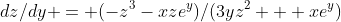 dz/dy = (-z^3-xze^y)/(3yz^2 + xe^y)