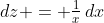 dz = \tfrac{1}{x}\,dx