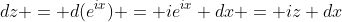 dz = d(e^{ix}) = ie^{ix} dx = iz dx
