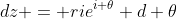 dz = rie^{i \theta} d \theta