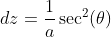 dz=\frac{1}{a}\sec^2(\theta)