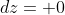 dz= 0