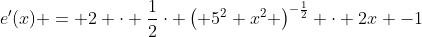 e'(x) = 2 \cdot \frac{1}{2}\cdot \left( 5^2+x^2 \right)^{-\frac{1}{2}} \cdot 2x -1