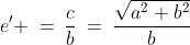 e' \:=\:\frac{c}{b}\:=\:\frac{\sqrt{a^2+b^2}}{b}