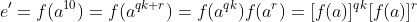e'=f(a^{10})=f(a^{qk+r})=f(a^{qk})f(a^r)=[f(a)]^{qk}[f(a)]^r