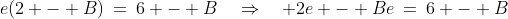 e(2 - B)\:=\:6 - B\quad\Rightarrow\quad 2e - Be\:=\:6 - B