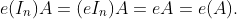 e(I_n)A=(eI_n)A=eA=e(A).