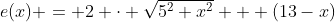 e(x) = 2 \cdot \sqrt{5^2+x^2} + (13-x)