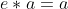 e*a=a