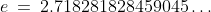 e\:=\:2.718281828459045\hdots