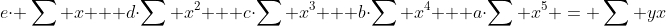 e\cdot \sum x + d\cdot\sum x^{2} + c\cdot\sum x^{3} + b\cdot\sum x^{4} + a\cdot\sum x^{5} = \sum yx