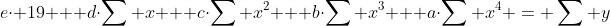 e\cdot 19 + d\cdot\sum x + c\cdot\sum x^{2} + b\cdot\sum x^{3} + a\cdot\sum x^{4} = \sum y
