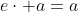 e\cdot a=a