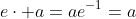 e\cdot a=ae^{-1}=a