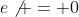 e\not = 0