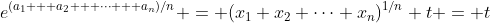 e^{(a_1 + a_2 + \dots + a_n)/n} = (x_1 x_2 \cdots x_n)^{1/n} t = t