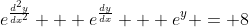 e^{\frac{d^2y}{dx^2}} + e^{\frac{dy}{dx}} + e^{y} = 8