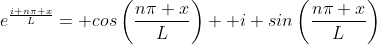 e^{\frac{i n\pi x}{L}}= cos\left(\frac{n\pi x}{L}\right)+ i sin\left(\frac{n\pi x}{L}\right)