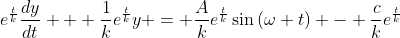e^{\frac{t}{k}}\frac{dy}{dt} + \frac{1}{k}e^{\frac{t}{k}}y = \frac{A}{k}e^{\frac{t}{k}}\sin{(\omega t)} - \frac{c}{k}e^{\frac{t}{k}}