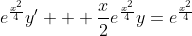 e^{\frac{x^2}{4}}y' + \frac{x}{2}e^{\frac{x^2}{4}}y=e^{\frac{x^2}{4}}