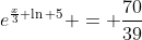 e^{\frac{x}{3} \ln 5} = \frac{70}{39}
