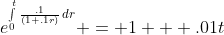 e^{\int\limits_{0}^{t}\frac{.1}{(1+.1r)}\,dr} = 1 + .01t