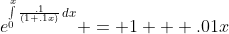 e^{\int\limits_{0}^{x}\frac{.1}{(1+.1x)}\,dx} = 1 + .01x