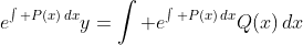 e^{\int P(x)\,dx}y=\int e^{\int P(x)\,dx}Q(x)\,dx
