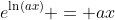 e^{\ln(ax)} = ax
