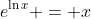 e^{\ln{x}} = x